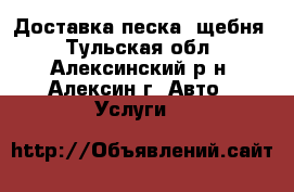 Доставка песка, щебня - Тульская обл., Алексинский р-н, Алексин г. Авто » Услуги   